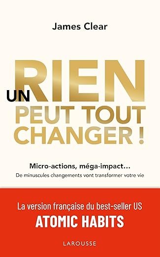Un rien peut tout changer: De minuscules changements vont transformer votre vie  – French Edition  by James Clear
