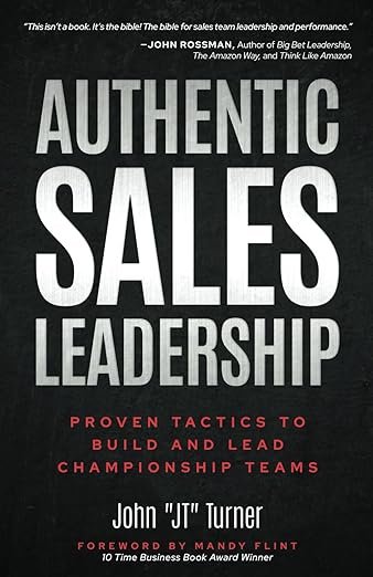 Authentic Sales Leadership: Proven Tactics to Build and Lead Championship Teams  by John "JT" Turner
