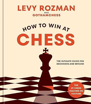 How to Win at Chess: The Ultimate Guide for Beginners and Beyond Hardcover – October 24, 2023 by Levy Rozman