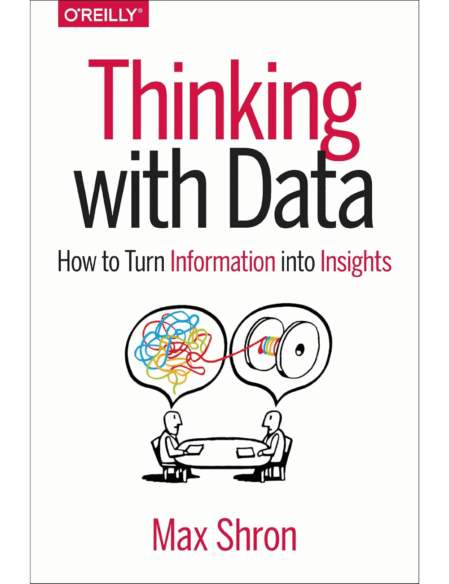 Thinking with Data: How to Turn Information into Insights