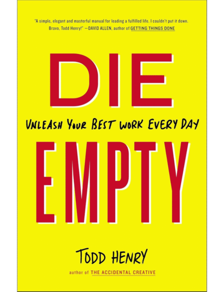 Die Empty: Unleash Your Best Work Every Day