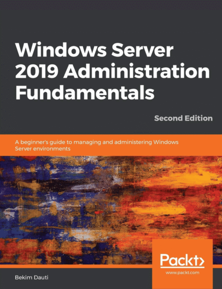 Windows Server 2019 Administration Fundamentals: A beginner's guide to managing and administering Windows Server environments, 2nd Edition