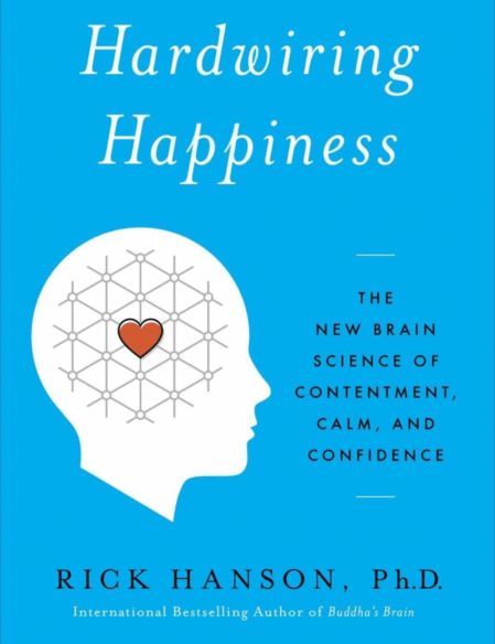 Hardwiring Happiness: The New Brain Science of Contentment, Calm, and Confidence