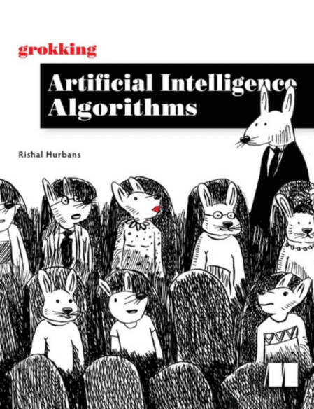 Grokking Artificial Intelligence Algorithms: Understand and apply the core algorithms of deep learning and artificial intelligence in this friendly illustrated guide