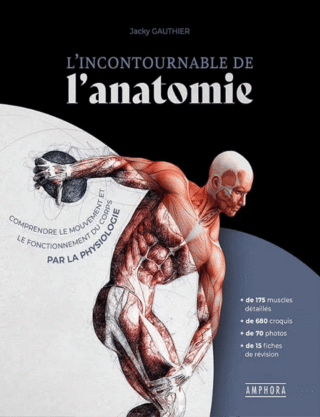 L’Incontournable de l’anatomie Comprendre le mouvement et le fonctionnement du corps par la physiologie