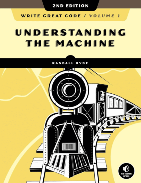 Write Great Code, Volume 1, 2nd Edition: Understanding the Machine 2nd Edition